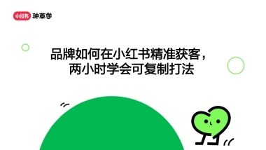小红书：品牌如何在小红书精准获客？两小时学会可复制打法