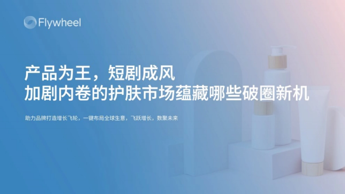 Flywheel-化妆品行业:产品为王,短剧成风,加剧内卷的护肤市场蕴藏哪些破圈新机_第1页