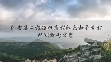 红安县田店村农文旅红色和美乡村规划概念方案