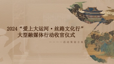 2024大型融媒体行动收官仪式「爱上大运河 丝路文化行主题」活动策划方案