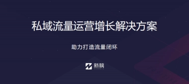 【私域流量】新榜——私域流量运营增长解决方案（广告，仅做参考）