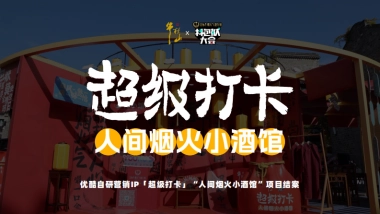 优酷自研营销IP超级打卡人间烟火小酒馆项目结案
