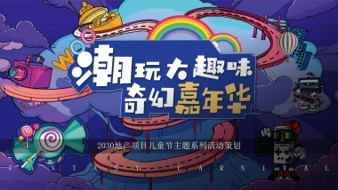 “潮玩嘉年华”2030地产项目儿童节主题系列活动策划