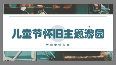2020地产项目儿童节怀旧主题游园活动策划方案