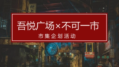 2022某吾悦广场×不可一市市集活动方案-65P