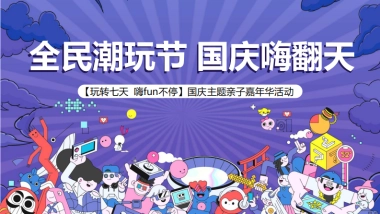 全民潮玩节国庆嗨翻天“玩转七天嗨fun不停”亲子嘉年华活动方案