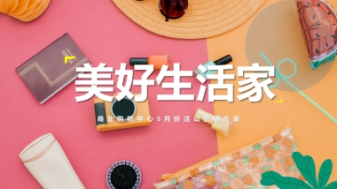 2022商业购物中心5月企划（美好生活家主题）活动策划方案
