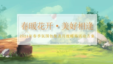 2021地产项目春季氛围包装及月度暖场“春暖花开·美好相逢”活动策划方案