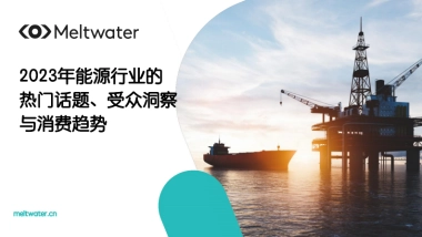 Meltwater：2023年全球能源行业的热门话题、受众洞察与消费趋势报告
