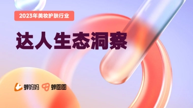 蝉妈妈：2023年美妆护肤行业达人生态洞察报告