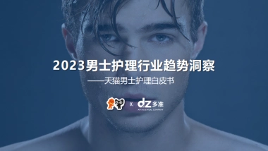 2023男士护理行业趋势洞察白皮书-多准x天猫