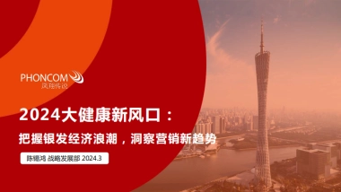 凤翔传说：2024大健康新风口：把握银发经济浪潮洞察营销新趋势