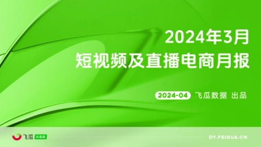 【飞瓜月报】2024年3月短视频及直播电商营销月报