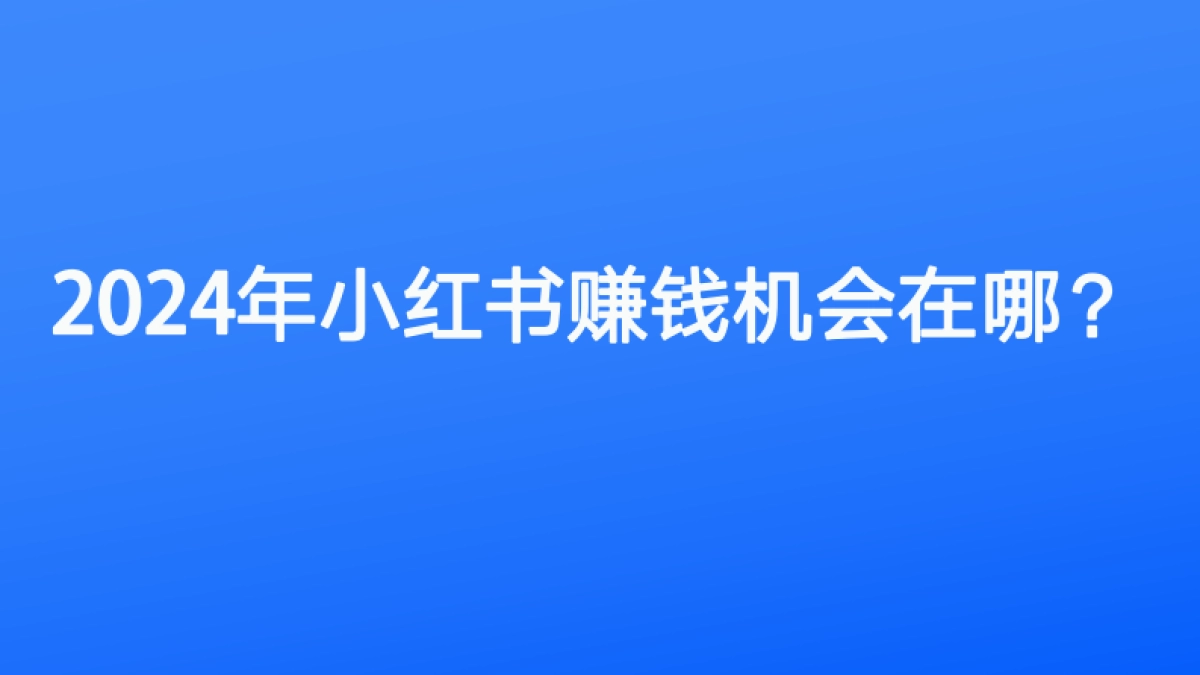 2024年小红书赚钱机会在哪？_第1页