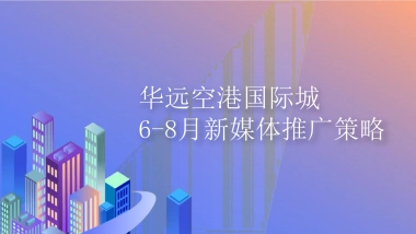2021空港国际城6-8月新媒体推广策略方案