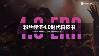 粉丝经济4.0时代白皮书-AdMaster+社会化营销研究院