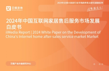艾媒咨询：2024年中国互联网家居售后服务市场发展白皮书