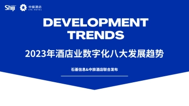 石基集团&中国旅游集团酒店：2023年酒店业数字化八大发展趋势报告