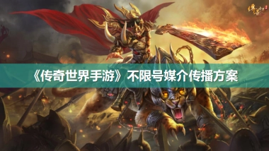 《传奇世界手游》媒介传播方案