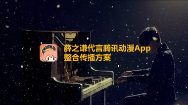 薛之谦代言腾讯动漫App整合传播方案