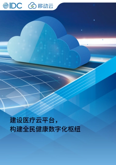 IDC&移动云：2023建设医疗云平台构建全民健康数字化枢纽-中国移动医疗云白皮书