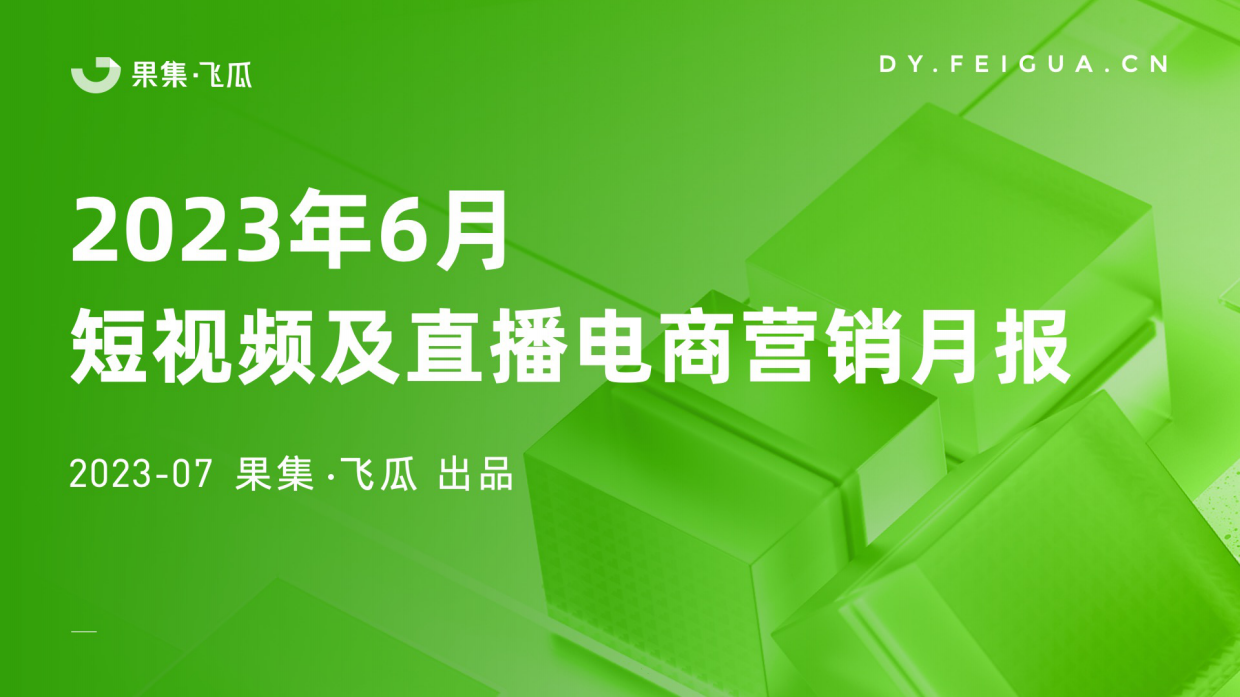 2023年6月短视频及直播电商营销月报-飞瓜.pdf