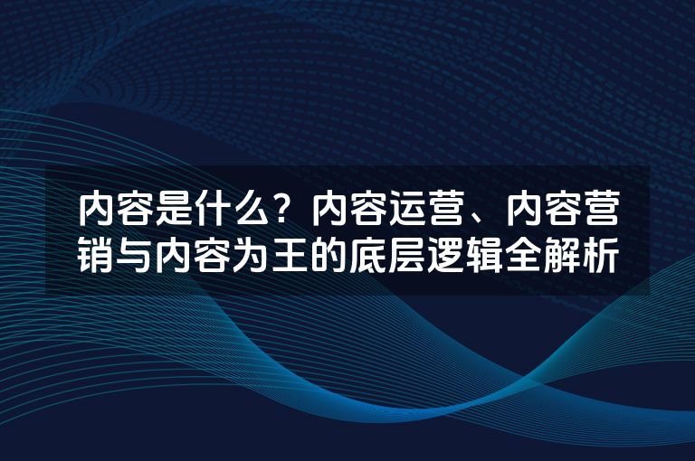 内容是什么？内容运营、内容营销与内容为王的底层逻辑全解析