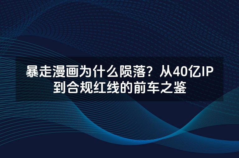 暴走漫画为什么陨落？从40亿IP到合规红线的前车之鉴