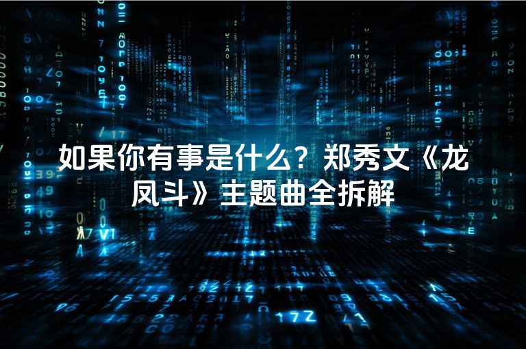 如果你有事是什么?郑秀文《龙凤斗》主题曲全拆解 如果你有事是什么?郑秀文《龙凤斗》主题曲全拆解