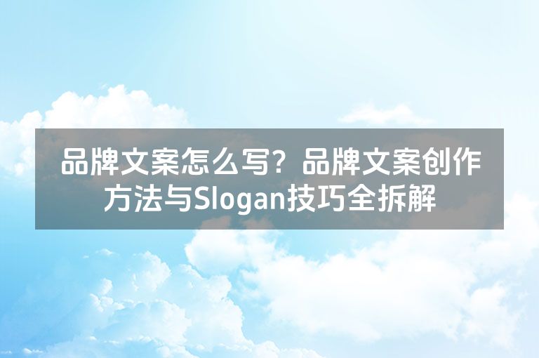 品牌文案怎么写？品牌文案创作方法与Slogan技巧全拆解