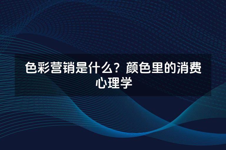色彩营销是什么？颜色里的消费心理学