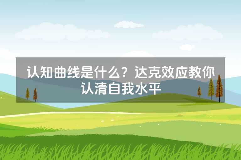 认知曲线是什么？达克效应教你认清自我水平