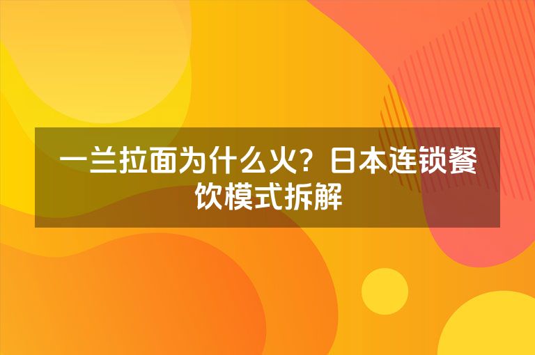 一兰拉面为什么火？日本连锁餐饮模式拆解