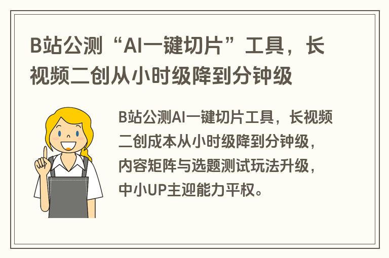 B站公测“AI一键切片”工具，长视频二创从小时级降到分钟级